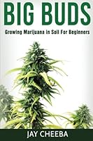 Growing Marijuana: Big Buds, Growing Marijuana In Soil For Beginners 1534980792 Book Cover