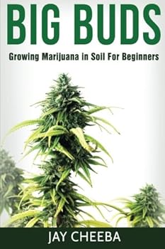 Paperback Growing Marijuana: Big Buds, Growing Marijuana In Soil For Beginners (Growing Marijuana, Marijuana Cultivation, Marijuana Growing, Medical Marijuana, Marijuana Horticulture) Book