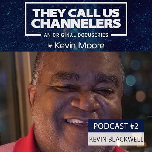 Podcast # 2 | THEY CALL US CHANNELERS | SPIRIT CHANNELING WITH KEVIN BLACKWELL