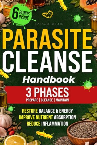 Parasite Cleanse Handbook: Prepare, Detox, and Support Your Body During a Parasite Cleanse. Including Natural Remedies, Meal Plans, After-Cleanse Protocols, and Tips for Long-Term Gut Health