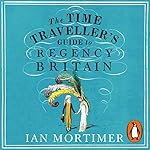 Cover of The Time Traveller's Guide to Regency Britain