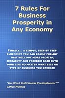 7 Rules for Prosperity in Any Economy: Finally... A Simple Step-By-Step Blueprint You Can Follow That Will Put More Profits, Certainty and Freedom Back Into Your LIfe 1514652609 Book Cover