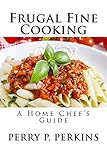 The Home Chef's Guide to Frugal Fine Cooking (The Home Chef Guidebooks)