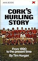 Cork's Hurling Story from 1890 to the Present Time 0900068396 Book Cover