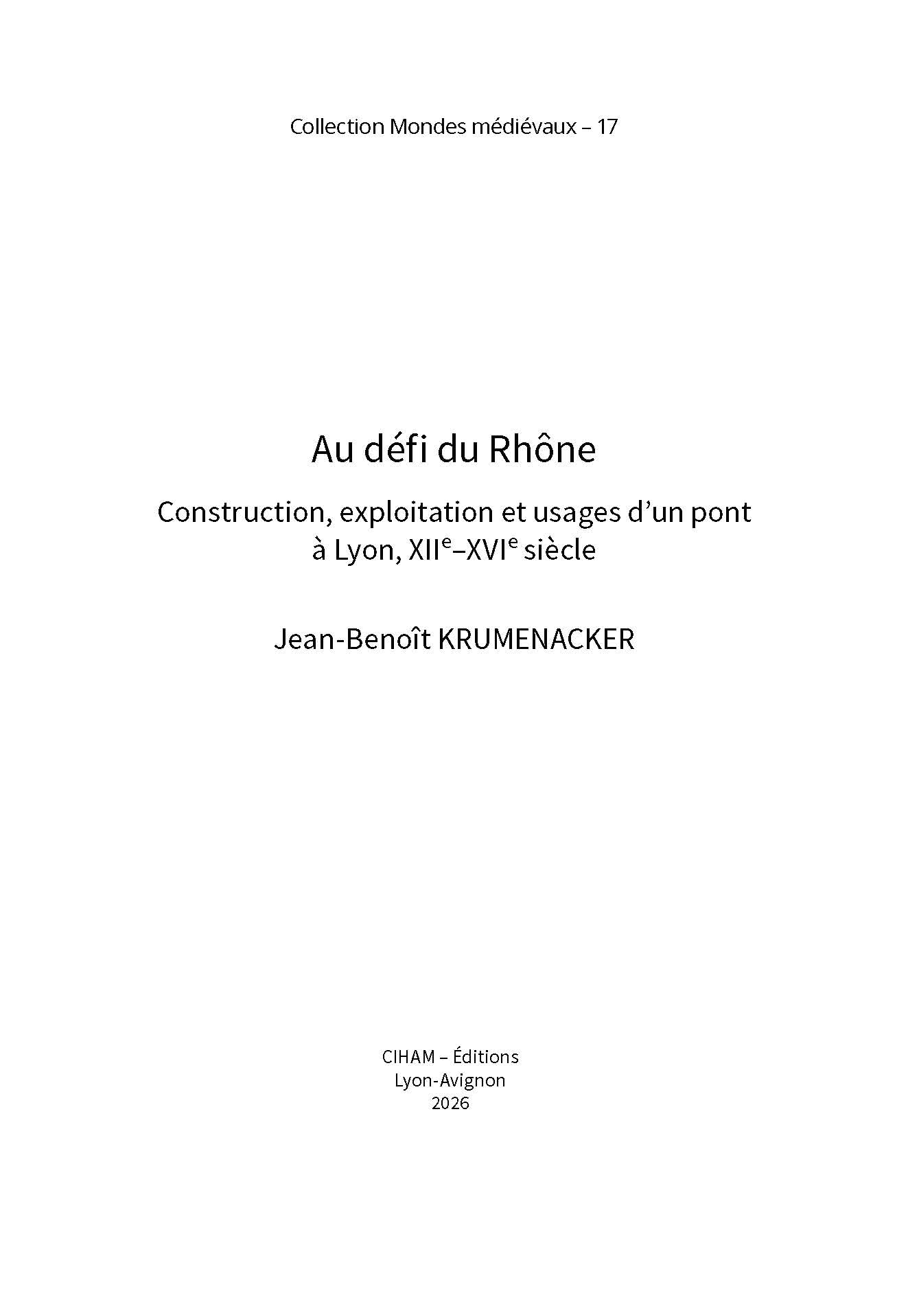 Au défi du Rhône: Construction, exploitation et usages d'un pont à Lyon, XIIe-XVIe siècle