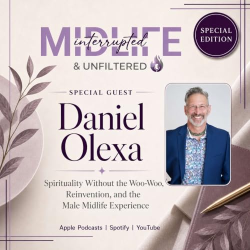 SPECIAL EDITION with Daniel Olexa: Spirituality without the WOO WOO, Reinvention, and the Male Midlife Experience