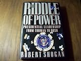 Riddle of Power: Presidential Leadership from Truman to Bush