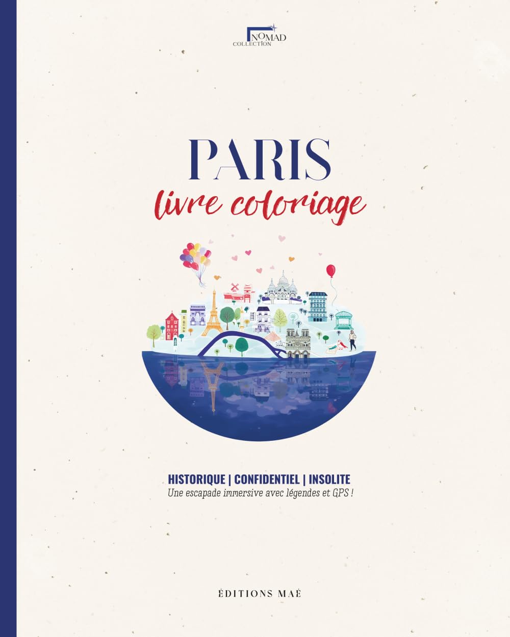 Paris Livre de Coloriage Adulte — Monuments Historiques & Lieux Insolites | Légendes Culturelles & GPS | Nomad Collection: Une escapade immersive au ... Destinations | Idée cadeau originale