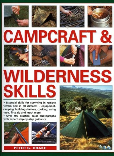 Campcraft & Wilderness Skills: Essential Skills for Surviving in remote terrain and in all climates-Equipment, Camping, Navigation, Cooking, Building Shelters and Emergency First Aid
