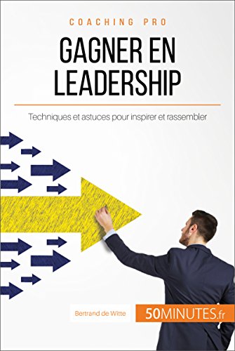 Télécharger Gagner en leadership: Techniques et astuces pour inspirer et rassembler (Coaching pro t. 18) Livre PDF Gratuit