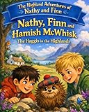 The Highland Adventures of Nathy and Finn: Nathy, Finn and Hamish McWhisk - The Haggis in the Highlands (The Highland Adventures of Nathy, Finn & Hamish McWhisk) (English Edition)