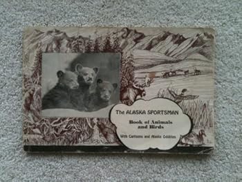 The Alaska Sportsman Book of Animals and Birds with Cartoons and Alaska Oddities