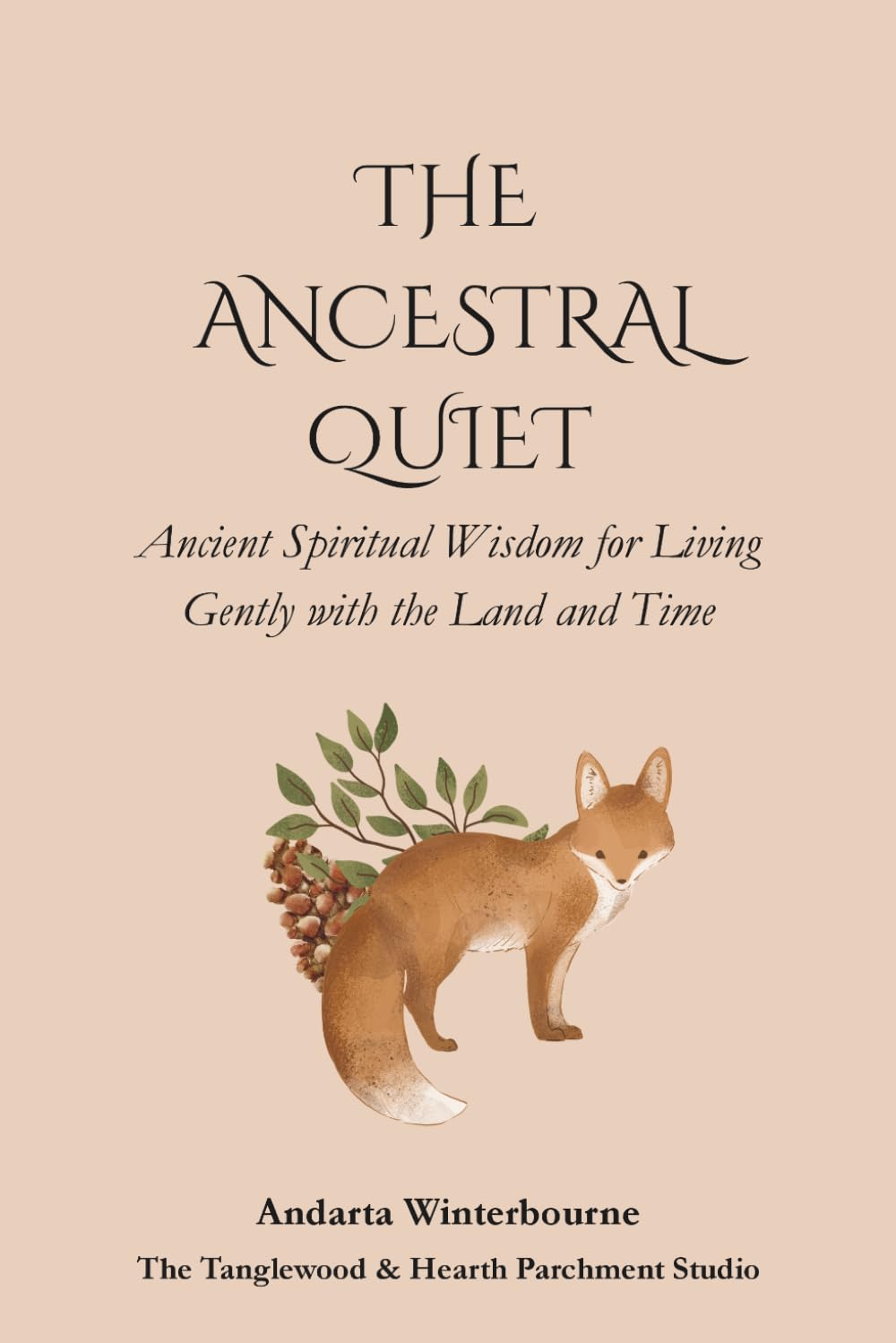 The Ancestral Quiet: Ancient Spiritual Wisdom for Living Gently with the Land and Time (The Ancestral Living Series: Reconnecting with Traditional Practices and Inherited Wisdom)