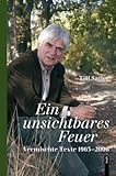  Ein unsichtbares Feuer: Vermischte Texte 1963-2006