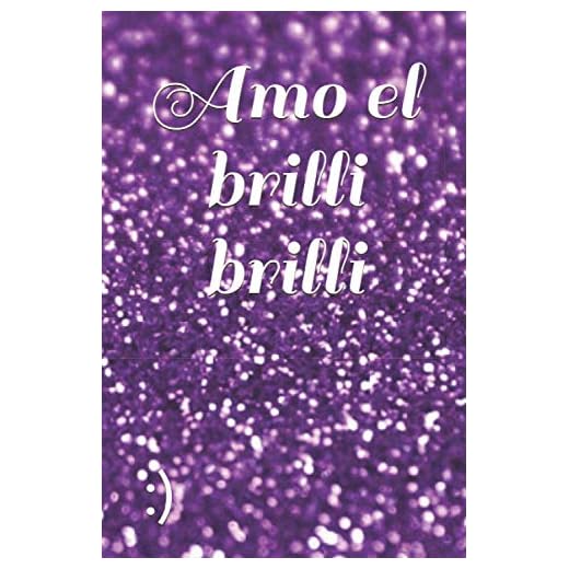 Amo el brilli brilli: Un regalo original para cualquier persona coqueta y presumida, dile lo mucho que brilla y lo mucho que la quieras con esta libreta especialmente diseñada para ella.