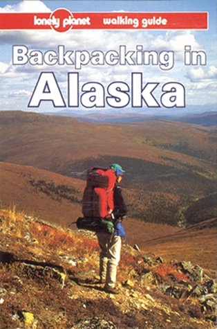 Backpacking in Alaska (Lonely Planet Walking Guides)
