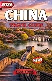 CHINA TRAVEL GUIDE 2026: A Complete Journey Through Ancient Wonders, Modern Cities, Culture, Cuisine, and Essential Travel Planning for First-Time and Experienced Travelers