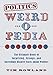 Politics Weird-o-Pedia: The Ultimate Book of Surprising, Strange, and Incredibly Bizarre Facts about Politics