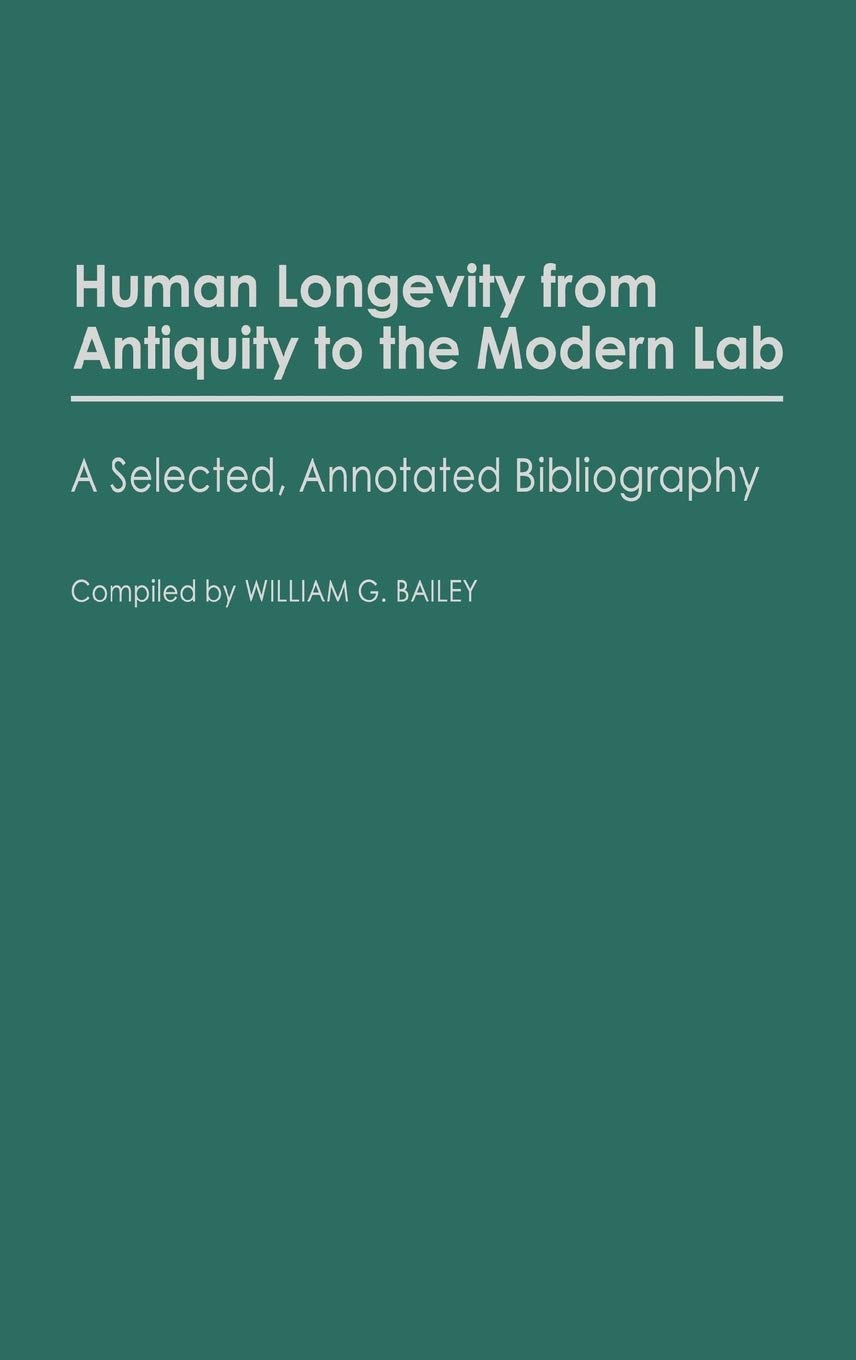 Human Longevity From Antiquity to the Modern Lab: A Selected, Annotated Bibliography (Bibliographies and Indexes in Gerontology)