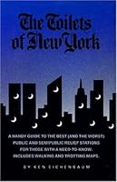 The Toilets of New York: A Handy Guide to the Best and Worst Public and Semipublic Relief Stations for Those With a Need-To-Know 096202712X Book Cover