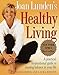 Joan Lunden's Healthy Living: A Practical, Inspirational Guide to Creating Balance in Your Life