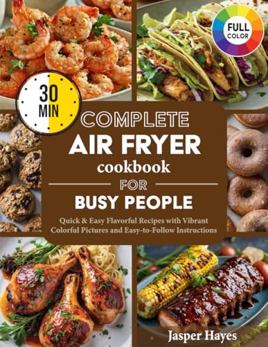 Complete Air Fryer Cookbook for Busy People: Quick & Easy Flavorful 30-Minute Recipes with Vibrant Colorful Pictures and Easy-to-Follow Instructions for Effortless Everyday Meals image 2