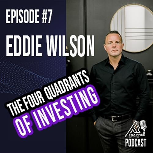 Exploring The Four Investment Quadrants with Eddie Wilson | The Tax Free Crypto Podcast