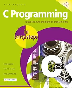 C Programming in easy steps, 5th Edition: Updated for the GNU Compiler version 6.3.0 and Windows 10