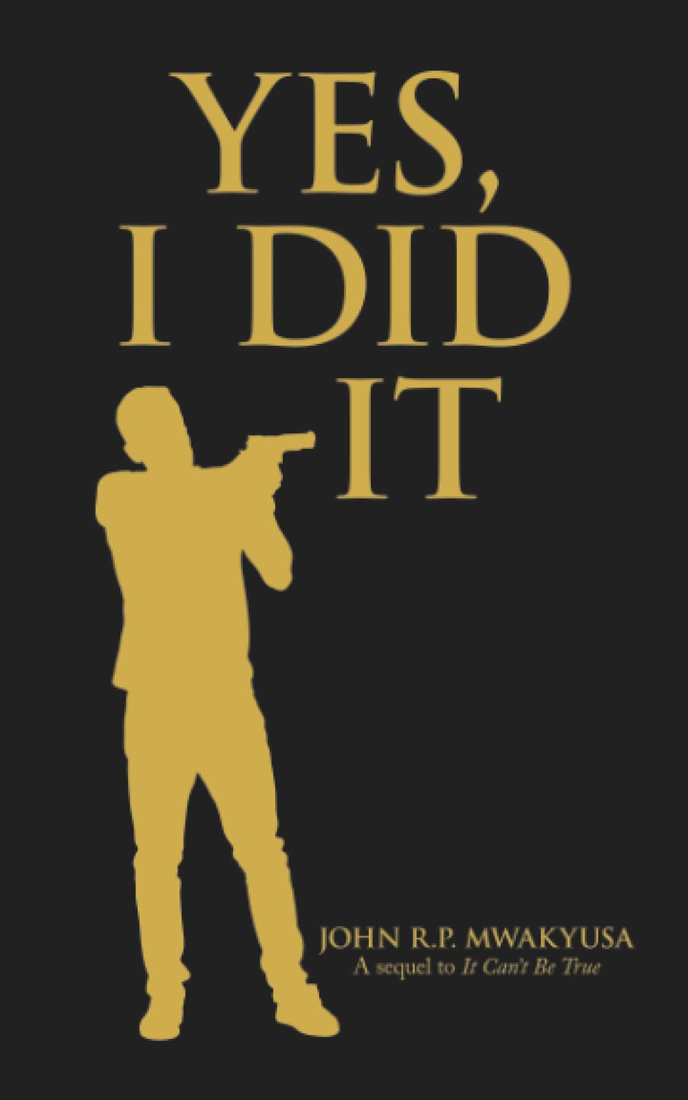 Yes, I Did It: A sequel to It Can’t Be True