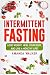 Intermittent Fasting: Lose Weight, Heal Your Body, and Live a Healthy Life!