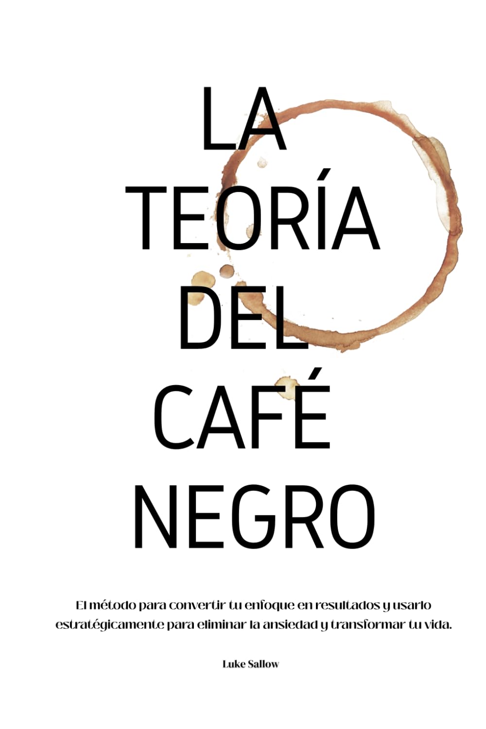 La teoría del café negro: El método para convertir tu enfoque en resultados y usarlo estratégicamente para eliminar la ansiedad y transformar tu vida.