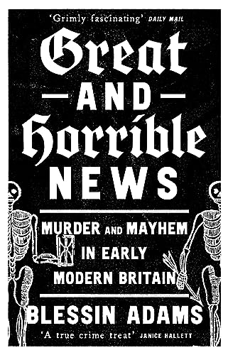 Great and Horrible News: Murder and Mayhem in Early Modern Britain