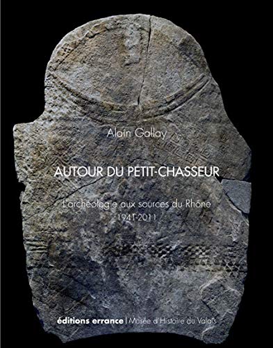Autour du Petit-Chasseur: L'archéologie aux sources du Rhône, 1941-2011