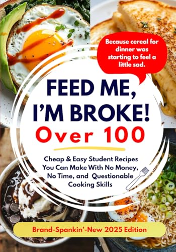 Feed Me, I&rsquo;m Broke: Cheap & Easy Student Recipes You Can Make With No Money, No Time, and...