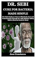 Dr. Sebi Cure for Bacteria Made Simple: The Total Guide on How to Effectively Cure and Treat bacteria Through Dr. Sebi Alkaline Eating Habits B08BR7TNY7 Book Cover