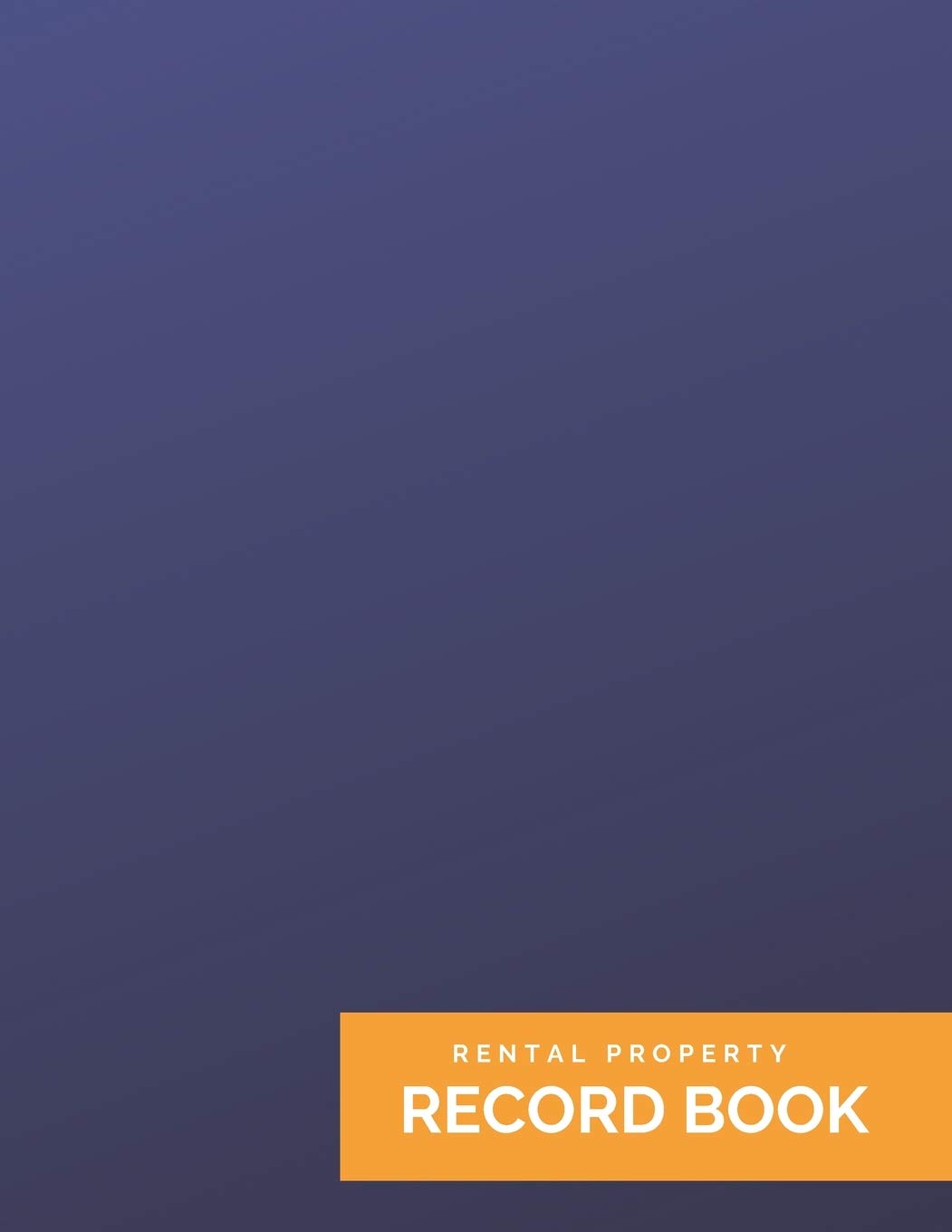 Rental Property Record Book: For Landlord Record Keeping & Log Book - All-In-One Notebook - Insurance, Financing, Tenants, Maintenance - Bookkeeping ... x 11 inches) - Navy Blue Gradient & Orange