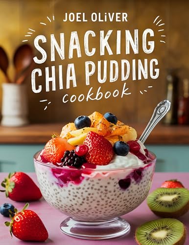 SNACKING CHIA PUDDING COOKBOOK: Mouthwatering, Creamy, and Perfect for All Ages – Quick and Easy Chia Pudding Recipes for Healthy Snacking, Sweet Cravings, ... Nutritious Treats (SNACK FOR EVERYONE)