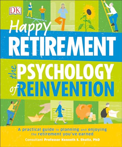 Happy Retirement: The Psychology of Reinvention: A Practical Guide to Planning and Enjoying the Retirement You’ve Earned