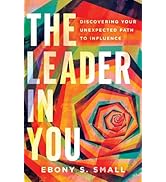The Leader in You: Discovering Your Unexpected Path to Influence