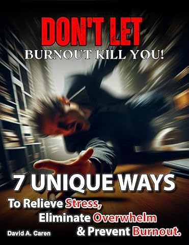 Don't Let Burnout KILL YOU!: 7 Unique Ways To Relieve Stress, Eliminate Overwhelm & Prevent Burnout