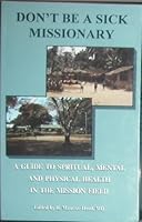 Don't Be A Sick Missionary (A Guide to Spiritual, Mental and Physical Health in the Mission Field) B000M2OK0W Book Cover