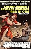The Classic Collection of Noir fiction. Forty four Novels and Stories. Illustrated: Continental Op by Dashiell Hammett, Philip Marlowe by Raymond ... ... in the Icebox by James M. Cain and others