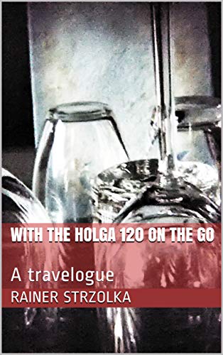 With the Holga 120 on the Go: A travelogue (The lomographic library. Galerie für Kulturkommunikation - Die lomographische Bibliothek. Galerie für Kulturkommunikation Book 6) (English Edition) - Strzolka, Rainer