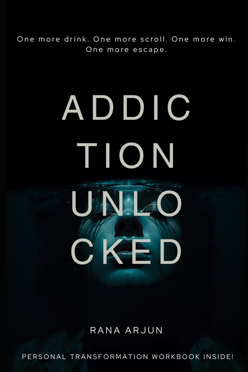 Addiction Unlocked: Volume 1: A Practical Guide for Understanding and Overcoming Addiction (Addicted to More!)