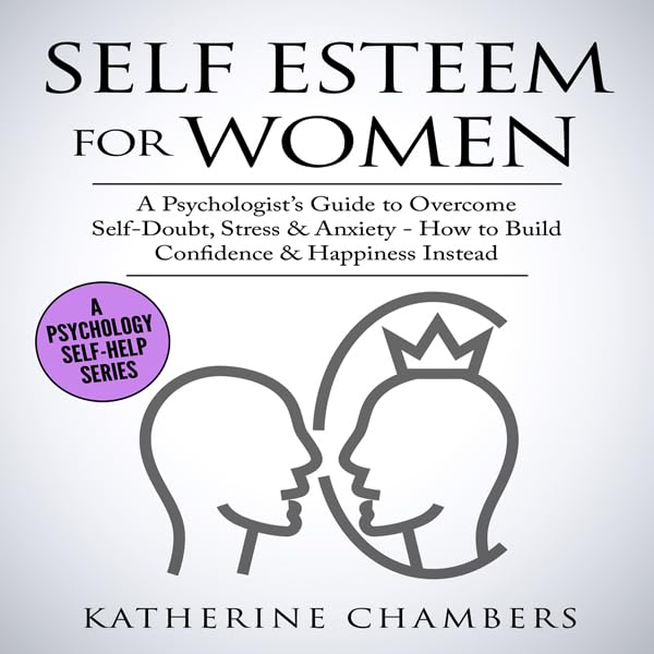 Cover art for Self Esteem for Women: A Psychologist’s Guide to Overcome Self-Doubt, Stress & Anxiety