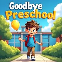 Goodbye Preschool Last Day of school book for kids: A Fun Graduation Story for Kids Ages 3-6 About Friendship, Growing Up, and New Adventures B0F32JZX37 Book Cover