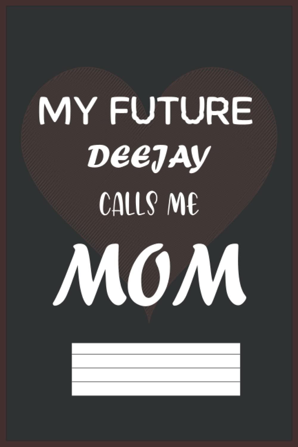 My Future Deejay Calls Me Mom: Deejay Mom Gift|Funny Notebook for Birthday Mothers Day|6x9 in 120 Pages Papeback Soft Matte Cover