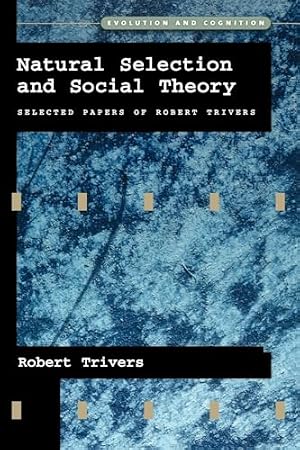 Book cover Natural Selection and Social Theory: Selected Papers of Robert Trivers (Evolution and Cognition)