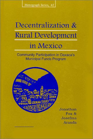 Decentralization & Rural Development in Mexico: Community Participation in Mexico's Municipal Funds Program Fox, Jonathan
