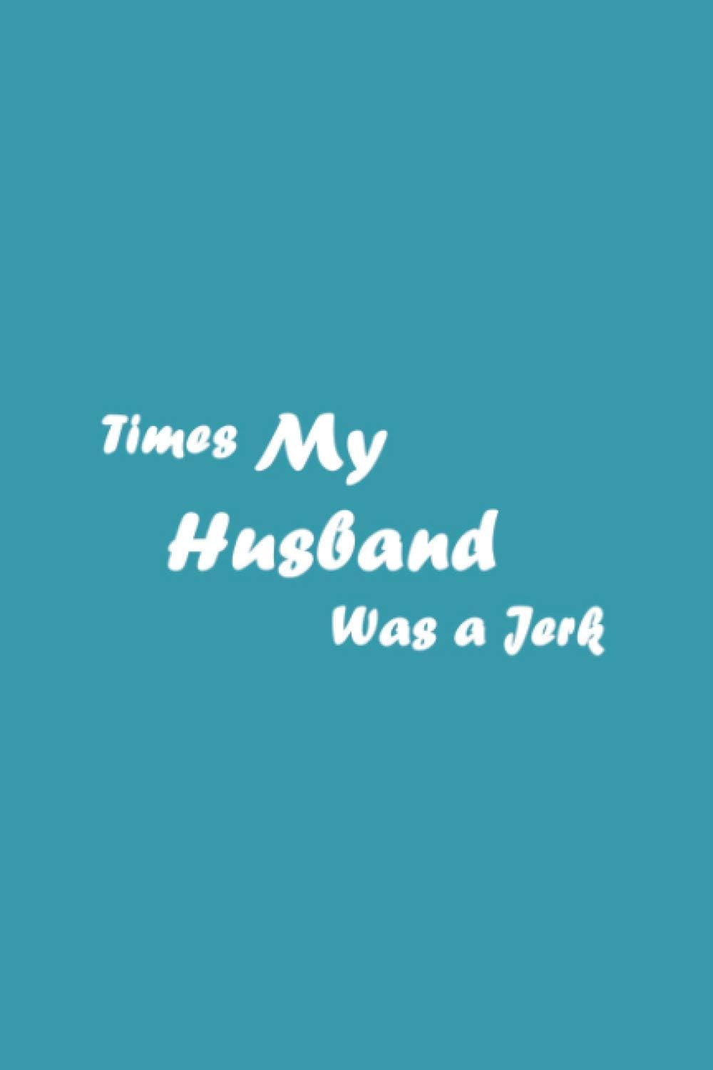 Times My Husband Was A Jerk: Funny Lined Notebook / Journal Christmas Gift, Hilarious Gag Gift 120 Pages, 6x9, Matte Finish